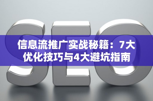 信息流推广实战秘籍：7大优化技巧与4大避坑指南