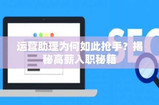 运营助理为何如此抢手？揭秘高薪入职秘籍