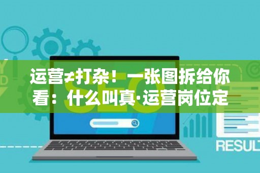 运营≠打杂！一张图拆给你看：什么叫真·运营岗位定义