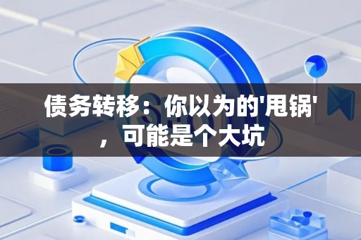 债务转移：你以为的'甩锅'，可能是个大坑
